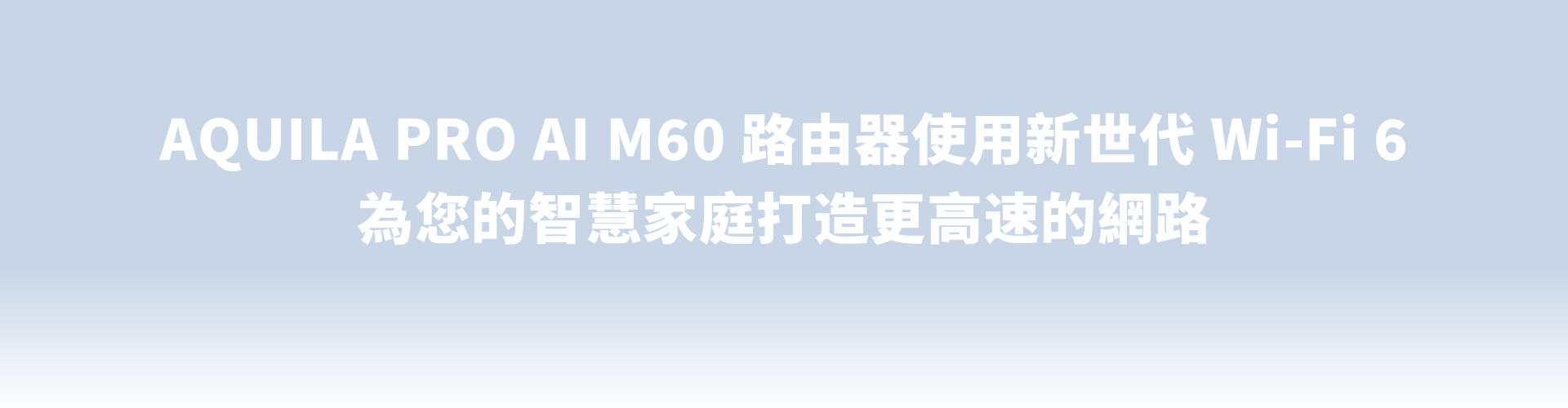 M60-AQUILA PR AI M60路由器使用新世代 Wi-Fi 6為您的智慧家庭打造更高速的網路-26